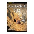 Globe Pequot Press How To Climb 5.12 2nd - Eric Horst 100638